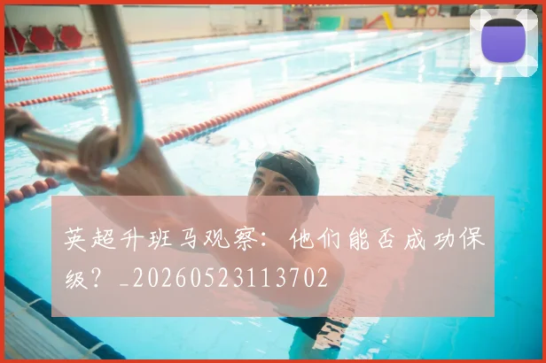 英超升班马观察：他们能否成功保级？_20260523113702